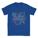 "YES I REALLY NEED ALL THESE DICE." t shirt - Mini Megastore